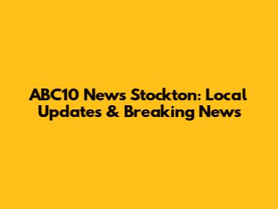 ABC10 News Stockton: Local Updates & Breaking News
