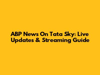 ABP News On Tata Sky: Live Updates & Streaming Guide