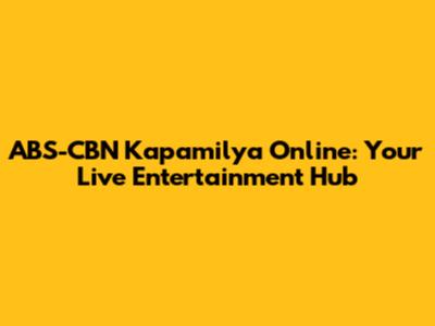 ABS-CBN Kapamilya Online: Your Live Entertainment Hub
