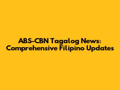 ABS-CBN Tagalog News: Comprehensive Filipino Updates