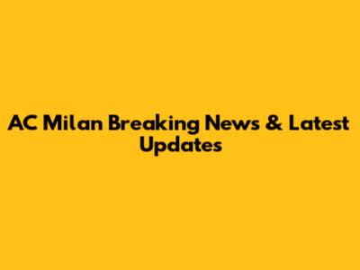 AC Milan Breaking News & Latest Updates