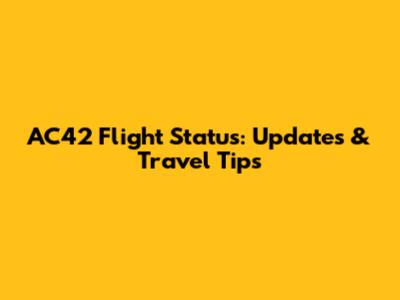 AC42 Flight Status: Updates & Travel Tips