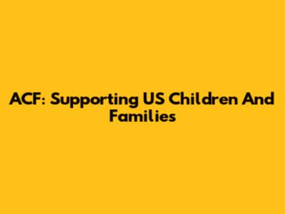 ACF: Supporting US Children And Families