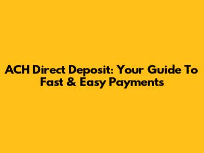 ACH Direct Deposit: Your Guide To Fast & Easy Payments