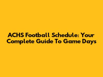 ACHS Football Schedule: Your Complete Guide To Game Days