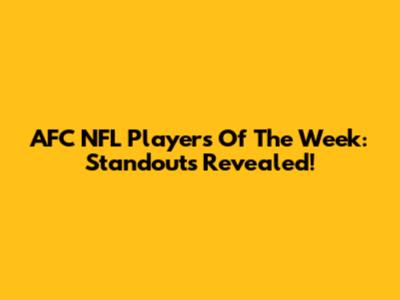 AFC NFL Players Of The Week: Standouts Revealed!