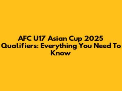 AFC U17 Asian Cup 2025 Qualifiers: Everything You Need To Know