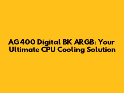 AG400 Digital BK ARGB: Your Ultimate CPU Cooling Solution