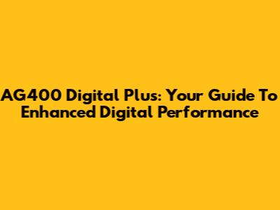 AG400 Digital Plus: Your Guide To Enhanced Digital Performance