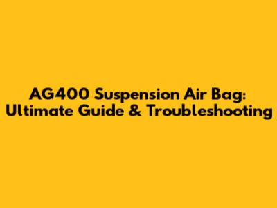 AG400 Suspension Air Bag: Ultimate Guide & Troubleshooting