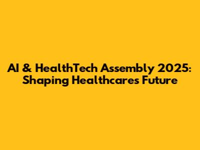AI & HealthTech Assembly 2025: Shaping Healthcare's Future
