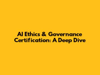 AI Ethics & Governance Certification: A Deep Dive