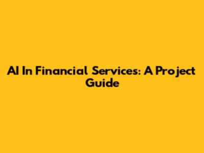 AI In Financial Services: A Project Guide