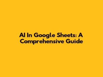AI In Google Sheets: A Comprehensive Guide