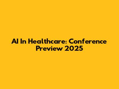 AI In Healthcare: Conference Preview 2025