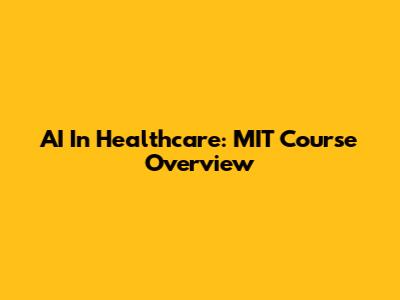 AI In Healthcare: MIT Course Overview