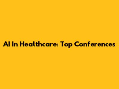 AI In Healthcare: Top Conferences