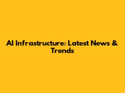 AI Infrastructure: Latest News & Trends
