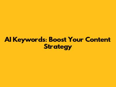 AI Keywords: Boost Your Content Strategy