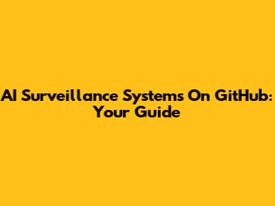 AI Surveillance Systems On GitHub: Your Guide