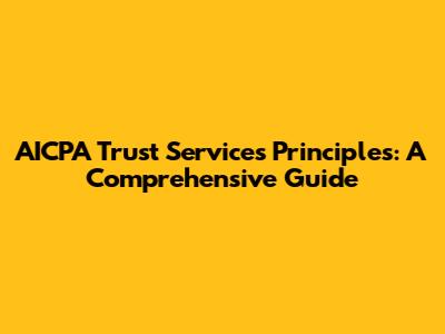 AICPA Trust Services Principles: A Comprehensive Guide