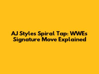 AJ Styles' Spiral Tap: WWE's Signature Move Explained