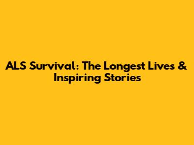 ALS Survival: The Longest Lives & Inspiring Stories
