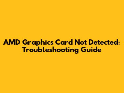 AMD Graphics Card Not Detected: Troubleshooting Guide