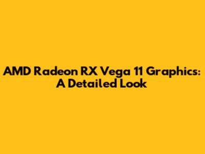 AMD Radeon RX Vega 11 Graphics: A Detailed Look