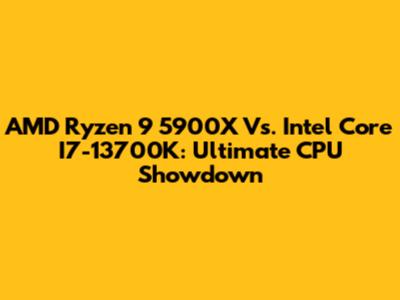 AMD Ryzen 9 5900X Vs. Intel Core I7-13700K: Ultimate CPU Showdown