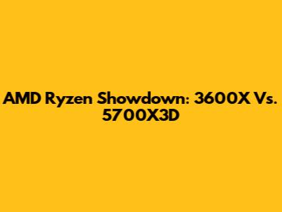 AMD Ryzen Showdown: 3600X Vs. 5700X3D