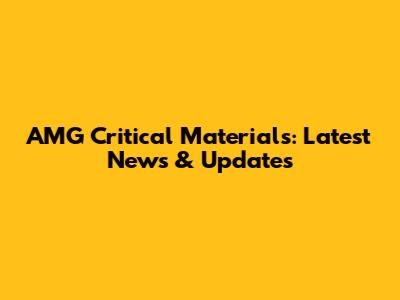 AMG Critical Materials: Latest News & Updates