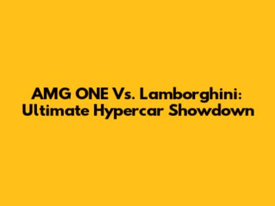 AMG ONE Vs. Lamborghini: Ultimate Hypercar Showdown