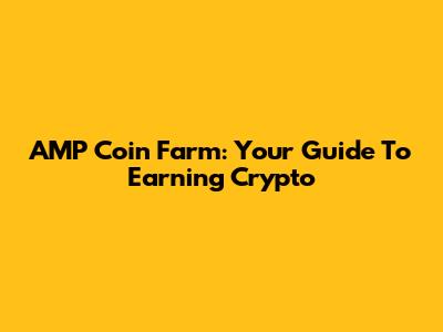 AMP Coin Farm: Your Guide To Earning Crypto