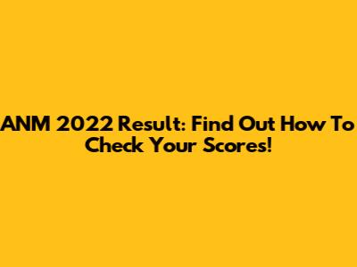 ANM 2022 Result: Find Out How To Check Your Scores!