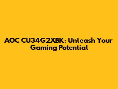 AOC CU34G2XBK: Unleash Your Gaming Potential