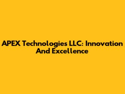 APEX Technologies LLC: Innovation And Excellence