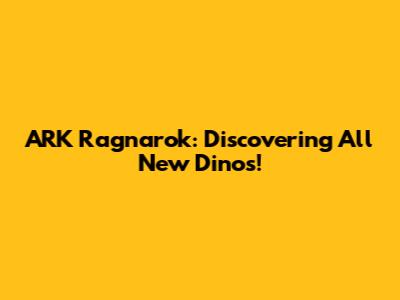 ARK Ragnarok: Discovering All New Dinos!