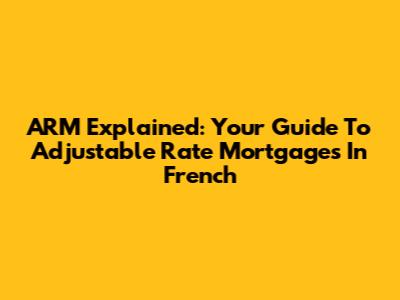 ARM Explained: Your Guide To Adjustable Rate Mortgages In French