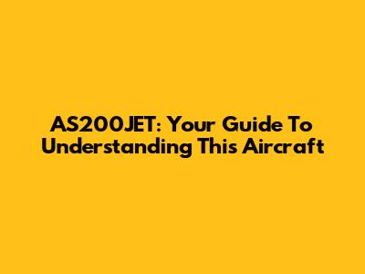 AS200JET: Your Guide To Understanding This Aircraft