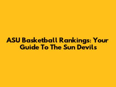 ASU Basketball Rankings: Your Guide To The Sun Devils