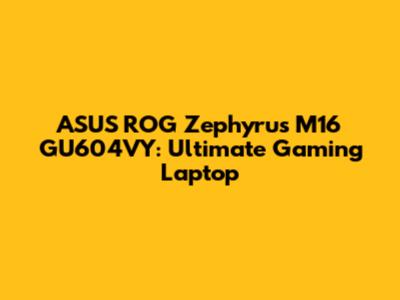 ASUS ROG Zephyrus M16 GU604VY: Ultimate Gaming Laptop