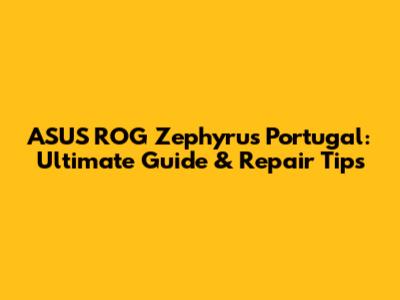 ASUS ROG Zephyrus Portugal: Ultimate Guide & Repair Tips