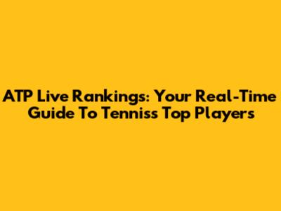 ATP Live Rankings: Your Real-Time Guide To Tennis's Top Players