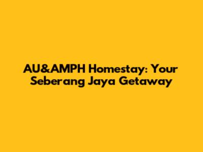 AU&AMPH Homestay: Your Seberang Jaya Getaway