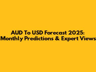AUD To USD Forecast 2025: Monthly Predictions & Expert Views