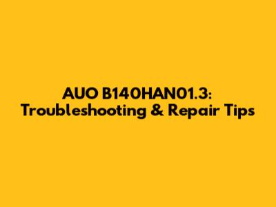AUO B140HAN01.3: Troubleshooting & Repair Tips