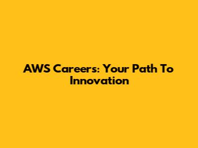 AWS Careers: Your Path To Innovation