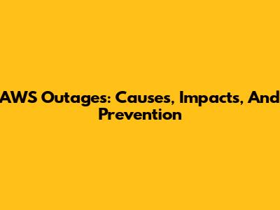 AWS Outages: Causes, Impacts, And Prevention