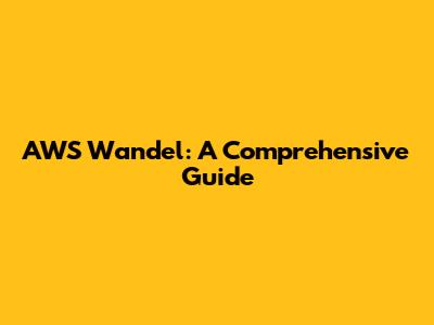 AWS Wandel: A Comprehensive Guide